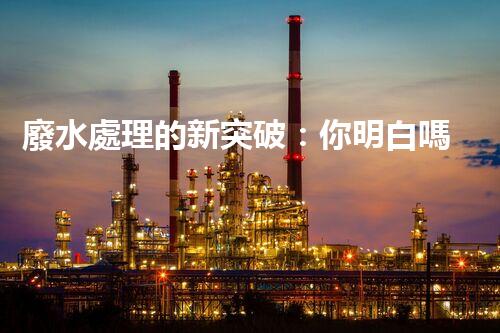 廢水處理的新突破：你明白嗎？